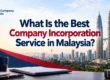 What Is the Best Company Incorporation Service in Malaysia?
